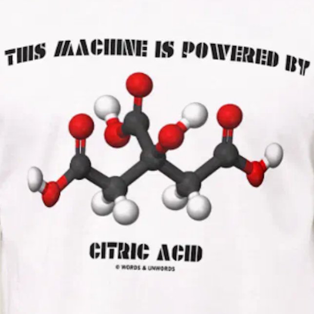 This Machine Is Powered By Citric Acid Chemistry T-Shirt (If you are powered by citric acid, you'll enjoy this chemical molecule tee)