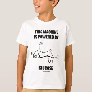 This Machine Is Powered By Glucose (Chemistry) T-Shirt