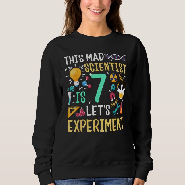 This Mad Scientist Is 7 Let's Experiment Chemistry Sweatshirt (Front)