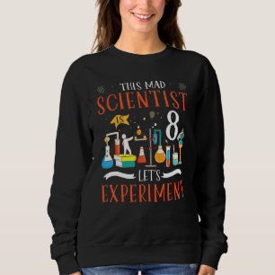 This Mad Scientist Is 8 Let's Experiment Science L Sweatshirt