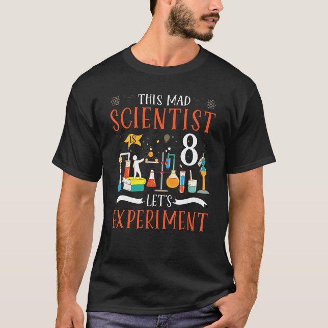 This Mad Scientist Is 8 Let's Experiment Science L T-Shirt (Front)
