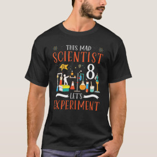 This Mad Scientist Is 8 Let's Experiment Science L T-Shirt