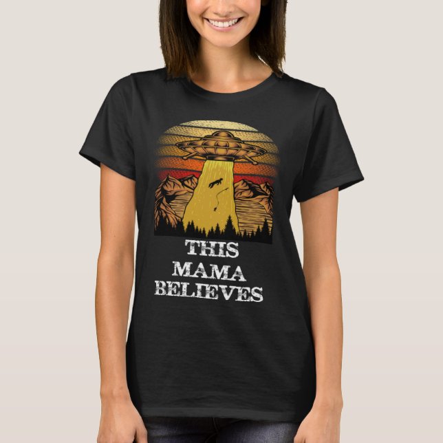 This Mama Believes   UFO Alien Conspiracy T-Shirt (Front)