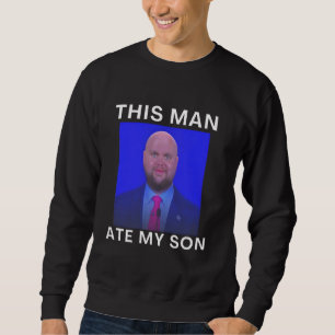This Man Ate My Son Funny Meme Ironic Silly Unhing Sweatshirt