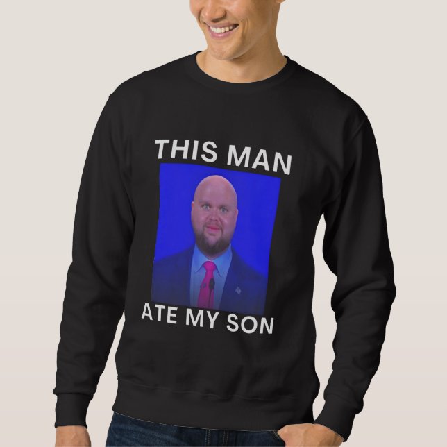 This Man Ate My Son Funny Meme Ironic Silly Unhing Sweatshirt (Front)