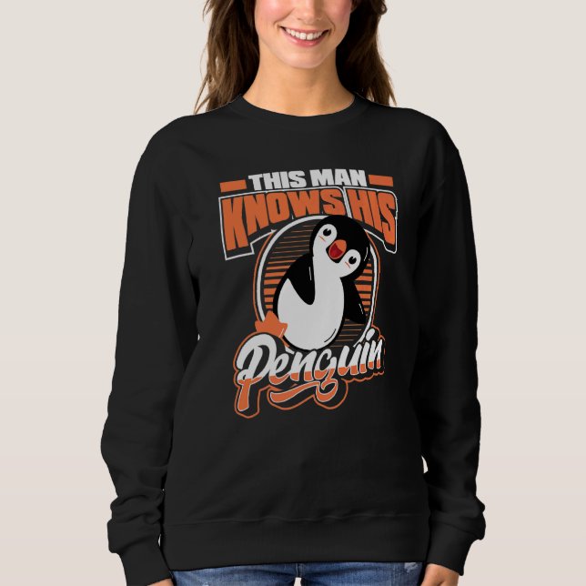 This Man Knows His Penguin Sea Bird King Emperor P Sweatshirt (Front)
