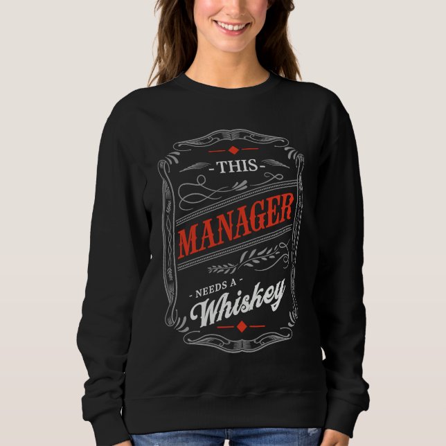 This Manager Needs a Whiskey  Boss Humor Employer Sweatshirt (Front)