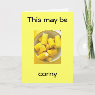 "THIS MAY BE CORNY BUT SO AM I" BIRTHDAY CARD