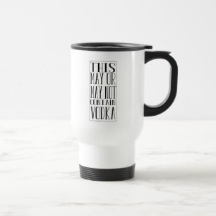 This May or May Not Contain Vodka Travel Mug