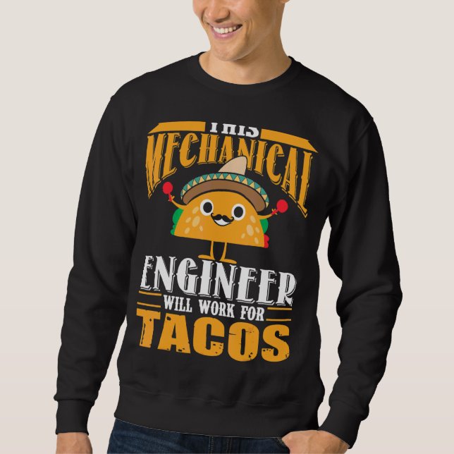 This Mechanical Engineer Will Work For Tacos Sweatshirt (Front)