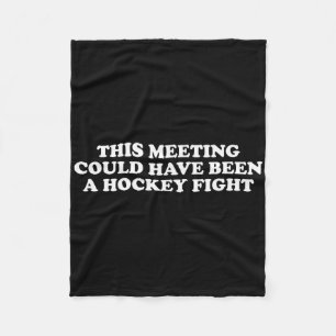 This Meeting Could Have Been A Hockey Fight Funny Fleece Blanket