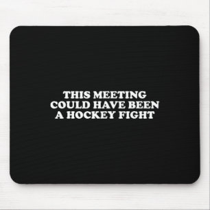 This Meeting Could Have Been A Hockey Fight Funny Mouse Pad