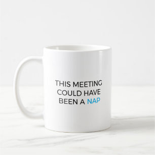 This meeting could have been a nap coffee mug