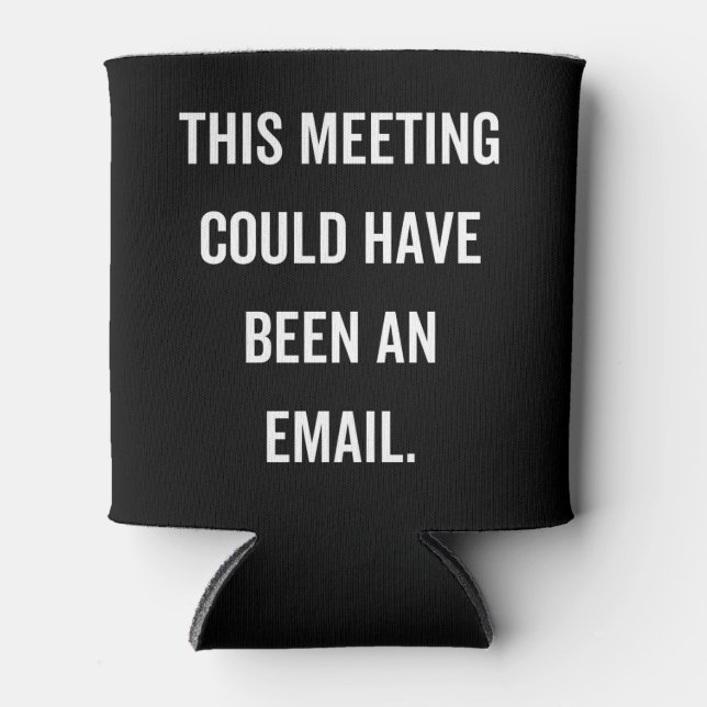 This meeting could have been an email can cooler (Front)