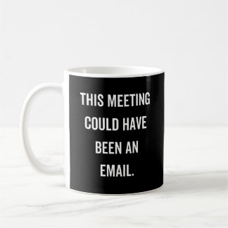 This meeting could have been an email coffee mug