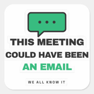 This Meeting Could Have Been An Email Funny Sticke Square Sticker