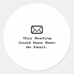 This Meeting Could Have Been An Email Funny Work M Classic Round Sticker