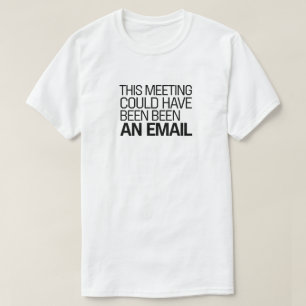 This Meeting Could Have Been an Email - Funny Work T-Shirt