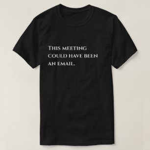 This meeting could have been an email humour T-Shirt