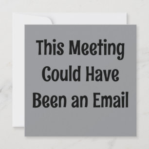 This Meeting Could Have Been an Email Invitation
