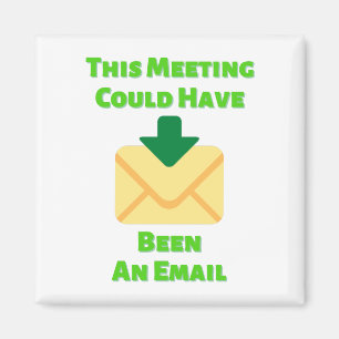 This Meeting Could Have Been An Email Magnet