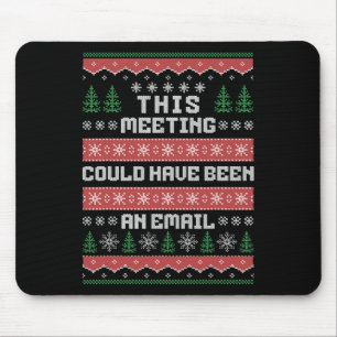 This Meeting Could Have Been An Email Ugly Christm Mouse Pad