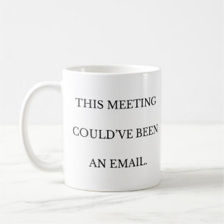 This Meeting Could've Been An Email Workplace Mug