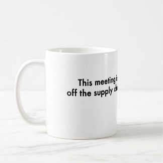 This meeting is off the supply chain coffee mug