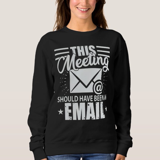 This Meeting Should Have Been An Email  Geek Sweatshirt (Front)