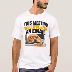 This Meeting Should've Been an Email – Funny Offic T-Shirt