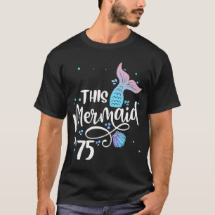 This Mermaid Is 75 Years Old 75th Birthday Grandma T-Shirt