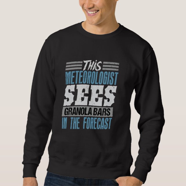 This Meteorologist Sees Granola Bars Sweatshirt (Front)