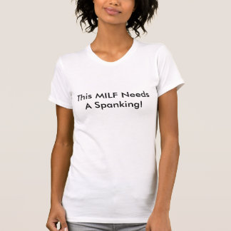 This MILF Needs A Spanking! T-Shirt
