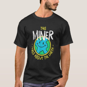 This Miner Cares About The Earth Nature Mining Tr T-Shirt