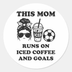 This Mom Runs On Iced Coffee And Goals Soccer Mom Classic Round Sticker