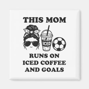 This Mom Runs On Iced Coffee And Goals Soccer Mom Magnet