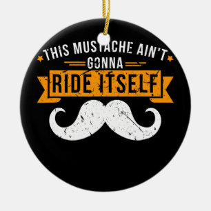 This Moustache Ain't Gonna Ride Itself Design Tee  Ceramic Ornament