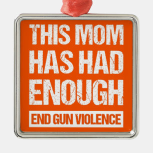 This Mum Has Had Enough - End Gun Violence I Metal Ornament