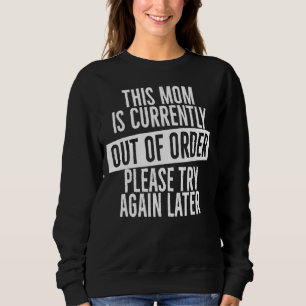 This Mum Is Currently Out Of Order Please Try Agai Sweatshirt