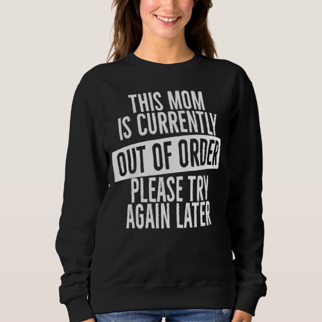 This Mum Is Currently Out Of Order Please Try Agai Sweatshirt (Front)