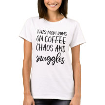 This mum runs on coffee chaos and snuggles t-shirt