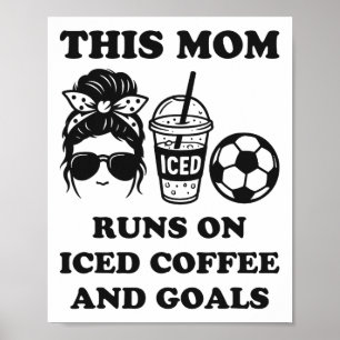 This Mum Runs On Iced Coffee And Goals Soccer Mum Poster