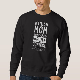 This Mum Supports Gun Control Laws Pro Gun Control Sweatshirt