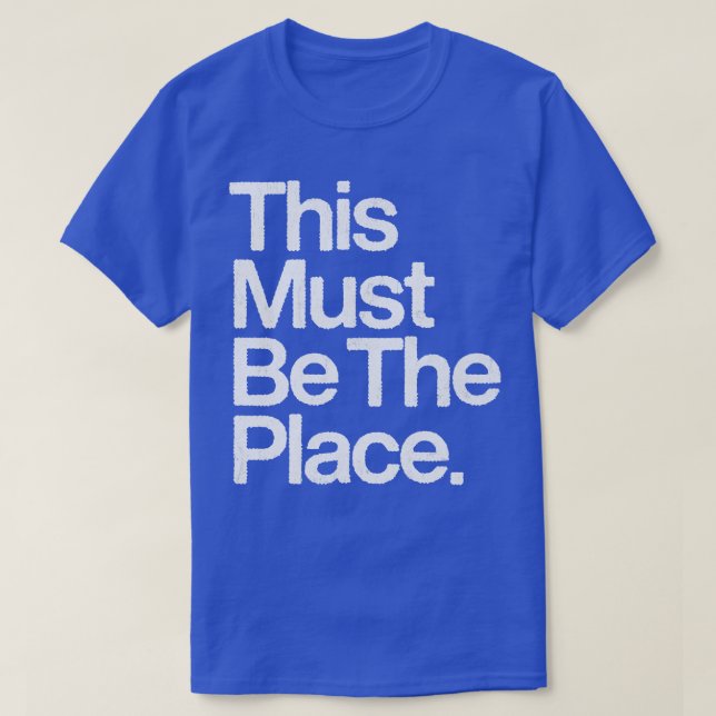 This Must Be The Place T-Shirt (Design Front)