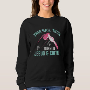 This Nail Tech Runs On Jesus And Coffee Nail Techn Sweatshirt