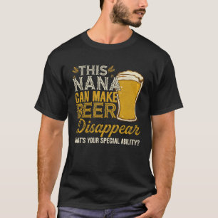 This Nana Can Make Beer Disappear  Drinking  Ideas T-Shirt