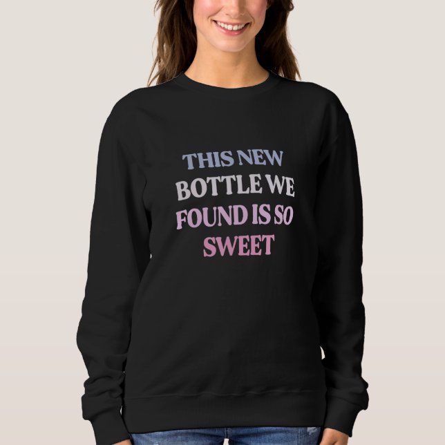 This New Bottle We Found Is So Sweet Sarcastic Quo Sweatshirt (Front)