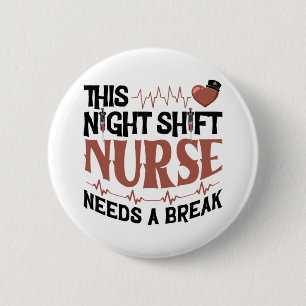 This Night Shift Nurse needs a break 6 Cm Round Badge