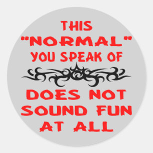 This Normal You Speak Of Does Not Sound Fun At All Classic Round Sticker