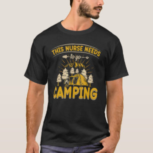 This Nurse Needs To Go Camping Camp T-Shirt